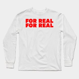 For Real, For Real Long Sleeve T-Shirt